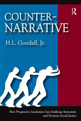 Counter-Narrative: How Progressive Academics Can Challenge Extremists and Promote Social Justice by H. L. Goodall Jr