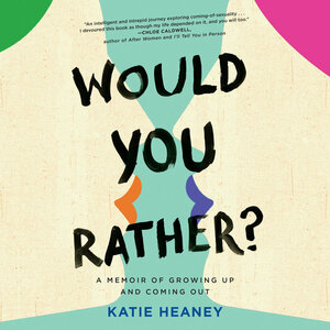 Would You Rather: A Memoir of Growing Up and Coming Out by Katie Heaney