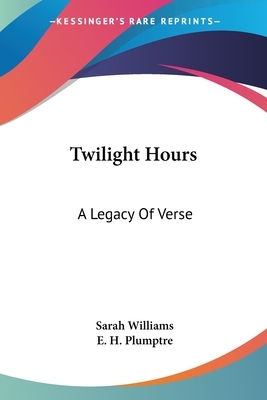 Twilight Hours: A Legacy Of Verse by Sarah Williams