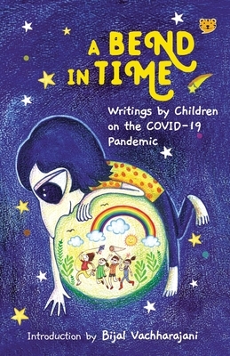 A Bend in Time: Writings by Children on the COVID-19 Pandemic by Bijal Vachharajani