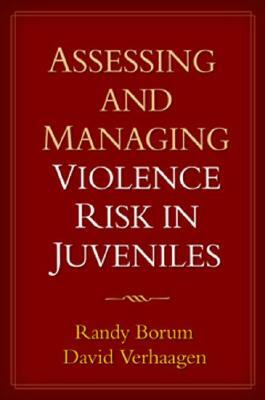 Assessing and Managing Violence Risk in Juveniles by David Verhaagen, Randy Borum
