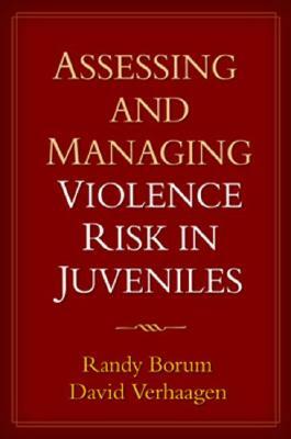 Assessing and Managing Violence Risk in Juveniles by Randy Borum, David Verhaagen