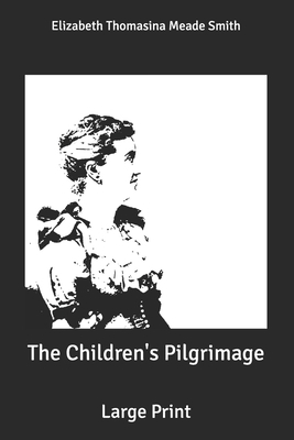 The Children's Pilgrimage: Large Print by Elizabeth Thomasina Meade Smith