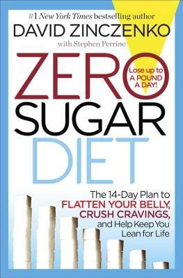 Zero Sugar Diet: The 14-Day Plan to Flatten Your Belly, Crush Cravings, and Help Keep You Lean for Life by Stephen Perrine, David Zinczenko