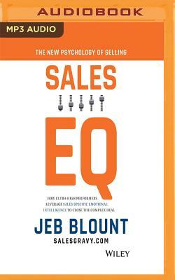 Sales Eq: How Ultra High Performers Leverage Sales-Specific Emotional Intelligence to Close the Complex Deal by Jeb Blount
