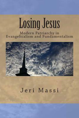 Losing Jesus: Modern Patriarchy in Evangelicalism and Fundamentalism by Jeri Massi