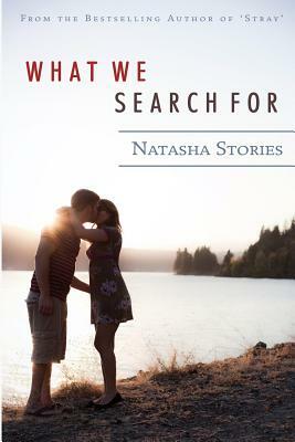 What We Search for by Natasha Stories