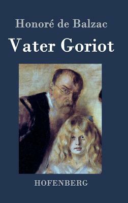 Vater Goriot: (Le père Goriot) by Honoré de Balzac