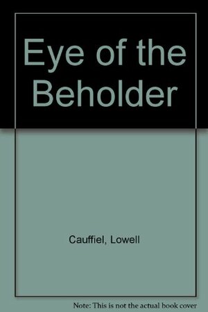 Eye of the Beholder by Lowell Cauffiel