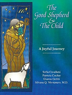 The Good Shepherd and the Child: A Joyful Journey by Gianna Gobbi, Silvana Q. Montanaro, Sofia Cavalletti