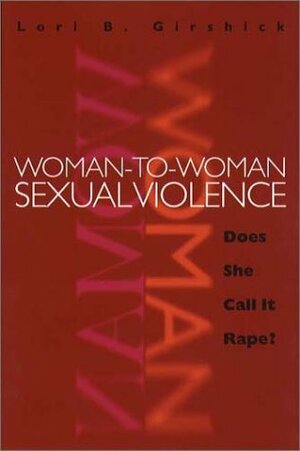 Woman To Woman Sexual Violence: Does She Call It Rape? by Lori B. Girshick