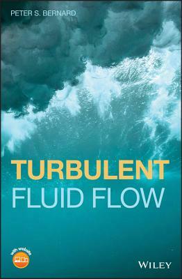 Turbulent Fluid Flow by Peter S. Bernard