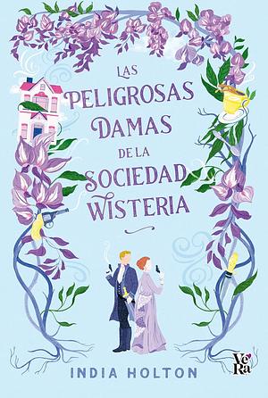 Las peligrosas damas de la sociedad Wisteria by India Holton