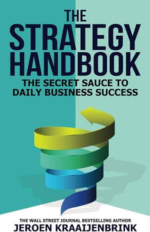 The Strategy Handbook: The Secret Sauce to Daily Business Success by Jeroen Kraaijenbrink, Jeroen Kraaijenbrink