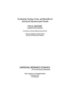 Evaluating Testing, Costs, and Benefits of Advanced Spectroscopic Portals: Final Report (Abbreviated Version) by Division on Earth and Life Studies, Nuclear and Radiation Studies Board, National Research Council