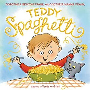 Teddy Spaghetti by Dorothea Benton Frank, Renee Andriani, Victoria Hanna Frank