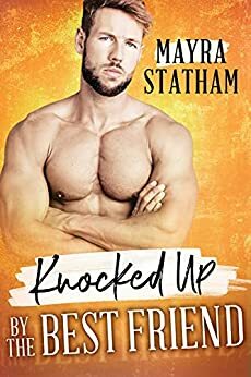 Knocked Up by the Best Friend by Mayra Statham, Julia Goda