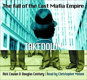 Takedown: The Fall of the Last Mafia Empire by Douglas Century, Rick Cowan