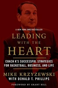 Leading with the Heart: Coach K's Successful Strategies for Basketball, Business, and Life by Donald T. Phillips, Grant Hill, Mike Krzyzewski