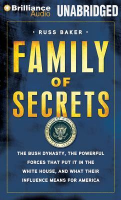 Family of Secrets: The Bush Dynasty, America's Invisible Government, and the Hidden History of the Last Fifty Years by Russ Baker