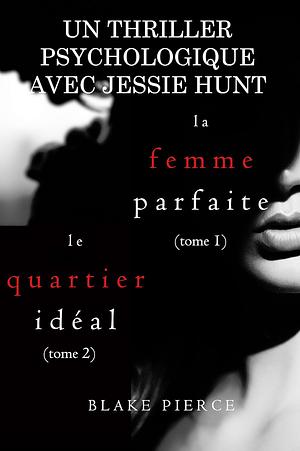 Un Thriller Psychologique avec Jessie Hunt: La Femme Idéale / Le Quartier Parfait by Blake Pierce