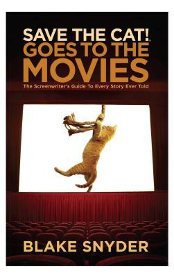 Save the Cat Goes to the Movies: The Screenwriter's Guide to Every Story Ever Told by Blake Snyder