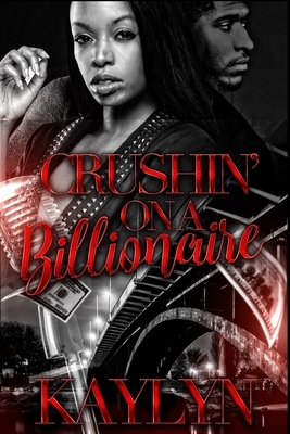 Crushin' On A Billionaire by Kaylyn