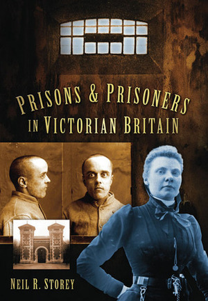 Prisons & Prisoners in Victorian Britain by Neil R. Storey