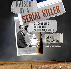 Raised by a Serial Killer by April Balascio