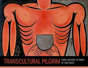 Transcultural Pilgrim: Three Decades of Work by Jose Bedia by Janet Catherine Berlo, Judith Bettelheim