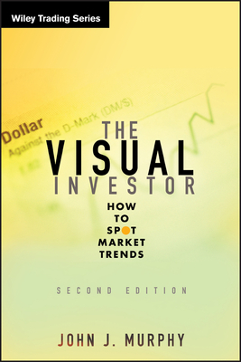 The Visual Investor: How to Spot Market Trends by John J. Murphy