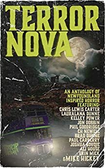 Terror Nova: An Anthology of Newfoundland Inspired Horror by Paul Carberry, C.H. Newell, Ali House, Mike Hickey, Joshua Goudie, Chris Lewis Carter, Erin Mick, Kelley Power, Phil Goodridge, Lauralana Dunne, Jon Dobbin, Brad Dunne