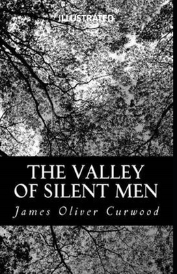 The Valley of Silent Men Illustrated by James Oliver Curwood