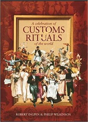 A Celebration of Customs & Rituals of the World by Philip Wilkinson, Robert Ingpen