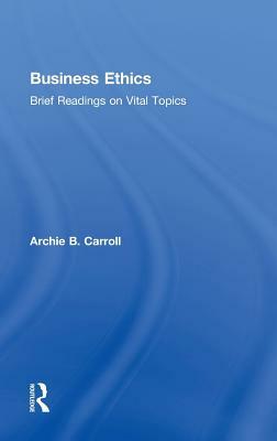 Business Ethics: Brief Readings on Vital Topics by Archie B. Carroll