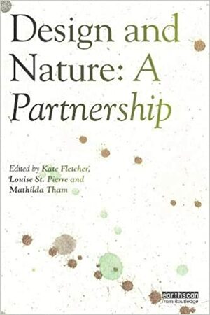 Design and Nature: A Partnership by Kate Fletcher, Louise St Pierre, Mathilda Tham