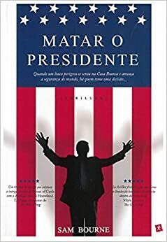 Matar o Presidente by Sam Bourne