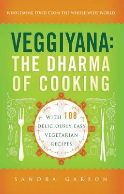 Veggiyana: The Dharma of Cooking: With 108 Deliciously Easy Vegetarian Recipes by Sandra Garson