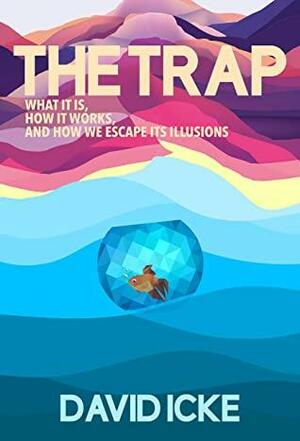 The Trap: What it is. How it works. And how we escape its illusions by David Icke