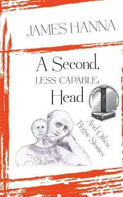 A Second, Less Capable, Head: And Other Rogue Stories by James Hanna