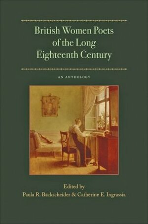 British Women Poets of the Long Eighteenth Century: An Anthology by Catherine E. Ingrassia, Paula R. Backscheider