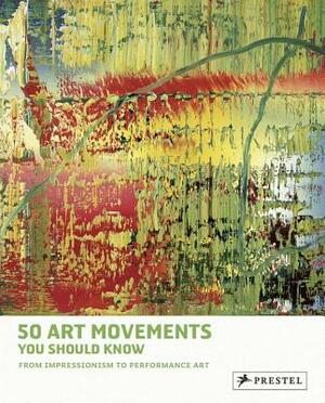 50 Art Movements You Should Know: From Impressionism to Performance Art by Rosalind Ormiston