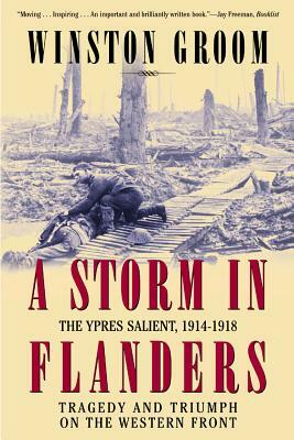 A Storm in Flanders: The Ypres Salient, 1914-1918: Tragedy and Triumph on the Western Front by Winston Groom