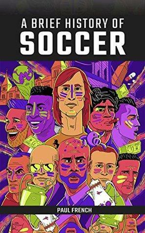 A Brief History of Soccer: From Victorian Britain to a Global Phenomenon by Paul French
