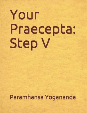 Your Praecepta: Step V by Paramhansa Swami Yogananda