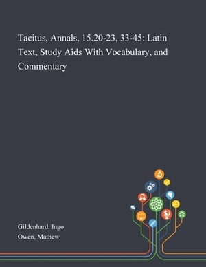 Tacitus, Annals, 15.20-23, 33-45: Latin Text, Study Aids With Vocabulary, and Commentary by Mathew Owen, Ingo Gildenhard