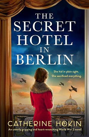 The Secret Hotel in Berlin: An utterly gripping and heart-wrenching WW2 novel by Catherine Hokin