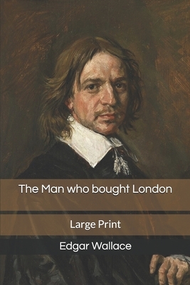 The Man who bought London: Large Print by Edgar Wallace
