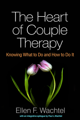 The Heart of Couple Therapy: Knowing What to Do and How to Do It by Ellen F. Wachtel