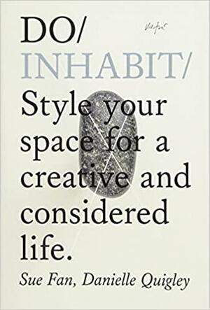 Do Inhabit: Style your space for a creative and considered life by Danielle Quigley, Sue Fan